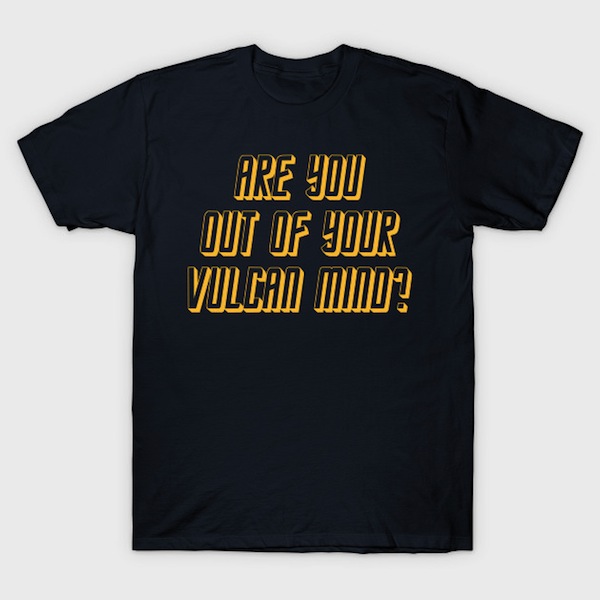 Are you out of your Vulcan Mind T-Shirts