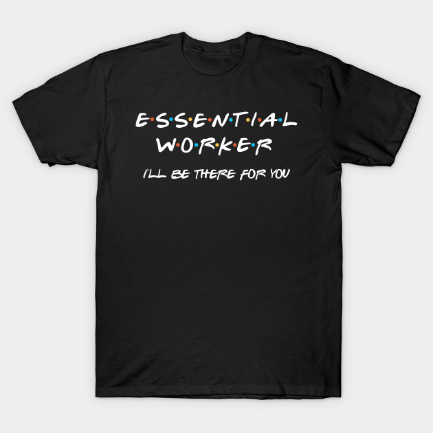 Essential worker - I'll be there for you