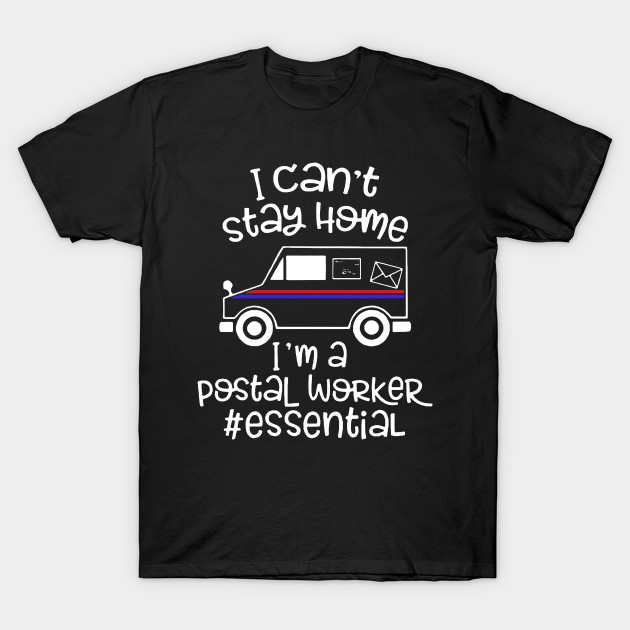 I CAN'T STAY HOME I'M A POSTAL WORKER Tees