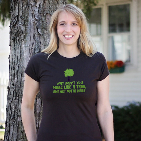 Make Like a Tree and Get Outta Here - by TShirt Laundry