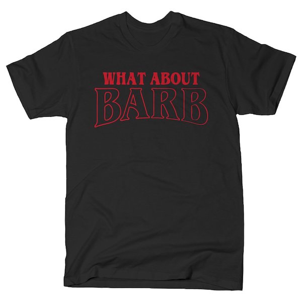 WHAT ABOUT BARB? - by SnorgTees